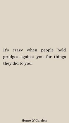 a quote that reads it's crazy when people hold grudges against you for things they did to you