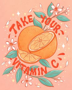 an orange with the words take your vitamin c on it, surrounded by leaves and flowers