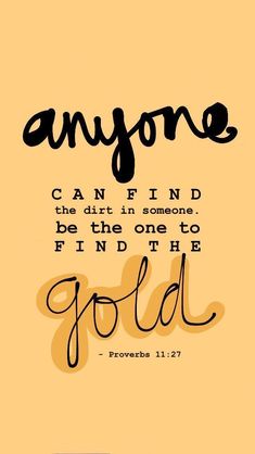 an image with the words anyone can find the dirt in someone, be the one to find