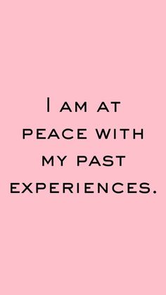 a pink background with the words i am at peace with my past experiences on it