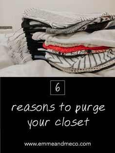 clothes stacked on top of each other with the words 6 reasons to purige your closet