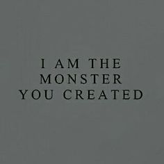 a black and white photo with the words i am the monster you created