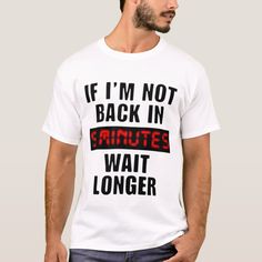 back in 5 minutes wait longer T-shirt