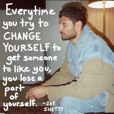 a man sitting in front of a laptop computer with a quote on it that reads, everything you try to change yourself to get someone to like you, you, part of yourself