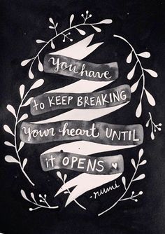 a chalkboard drawing with the words you have to keep breaking your heart until it opens