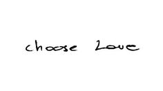 the words choose love written in black ink