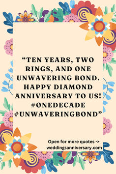 the quote for an anniversary card with flowers and leaves on it that reads ten years, two rings, and one unwavering bond happy diamond