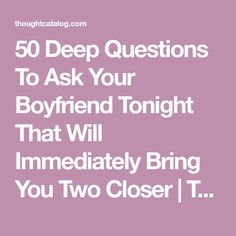 50 Deep Questions To Ask Your Boyfriend Tonight That Will Immediately Bring You Two Closer | Thought Catalog Deep Questions To Ask, Questions To Ask Your Boyfriend, Deep Questions, Thought Catalog, Valentine Ideas, 1st Year, Kid Activities, Healthy Relationship