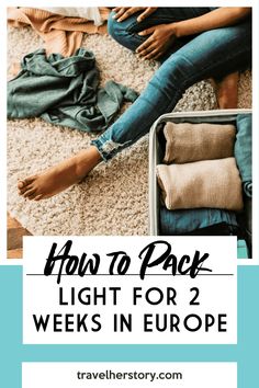 two people sitting on the floor with their feet in luggage and text overlaying how to pack light for 2 weeks in europe