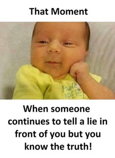 a baby with the caption that moment when someone continues to tell a lie in front of you but you know the truth