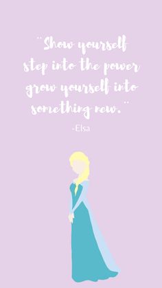 an image of a frozen princess with the quote show yourself step into the power to grow yourself into something new