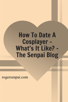 a heart with the words how to date a cosplayer what's it like?