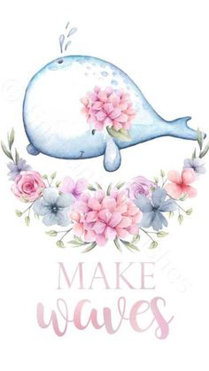 a watercolor whale with flowers and the words make waves on it's side