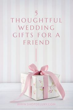 a white gift box with pink ribbon and the words 5 thoughtful wedding gifts for a friend