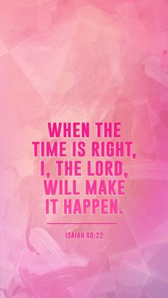 a pink background with the words when the time is right, i the lord will make it happen