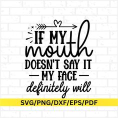 the quote if my mouth doesn't say it, my face definitely will svg / dxf