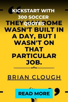 Kickstart with 300 soccer quotes. "They say Rome wasn't built in a day, but I wasn't on that particular job." - Brian Clough. Read more. Famous Soccer Quotes, Soccer Quotes Motivational, Soccer Player Quotes, Soccer Sayings, Soccer Humor, Clint Dempsey, Inspirational Soccer Quotes, Player Quotes, Unforgettable Quotes