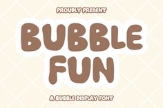 bubble fun display font with brown and white colors on the bottom, it says bubble fun