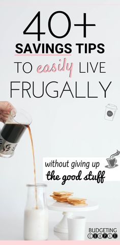 a person pouring coffee into a glass with the words 40 + savings tips to easily live frugally