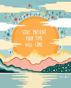 a poster with the words stay patient, your time will come in front of an orange sun