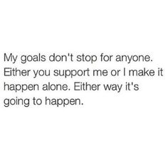 the text reads, my goals don't stop for anyone either you support me or i make it happen