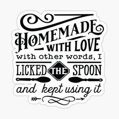 a black and white sticker that says, homemade with love with other words i liked the spoon and get using it