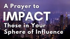 a cityscape with the words, a prayer to impact those in your sphere of influence