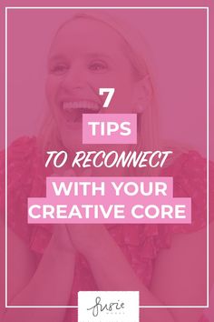 a woman smiling with the words 7 tips to recomnet with your creative core