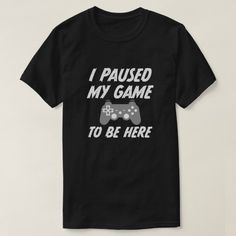 I paused my game to be here mens gamer shirt funny Funny Gamer Shirt, Video Games Gift, Gamer Shirt, Funny Tshirt Design, Gamer Humor, Gamer T Shirt, Retro Gamer, Video Gamer, Gaming Shirt