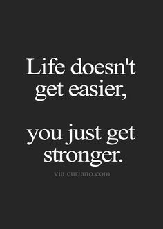 a black and white photo with the words life doesn't get easier, you just get stronger