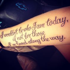 a person with a tattoo on their arm that says, i would be who i am today