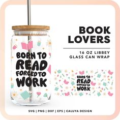 a book lover's glass jar with the words born to read forget to work on it