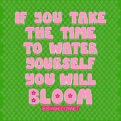 a pink and green poster with the words if you take the time to water yourself, you