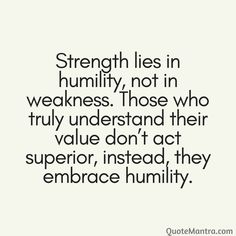 the quote strength lies in humility, not in weakness those who truly understand their value don't act superheros instead, they embrace humility