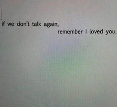 a message written on a computer screen that says, if we don't talk again, remember i loved you