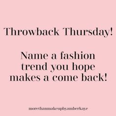 a pink background with the words throwback thursday name a fashion trend you hope makes a come back