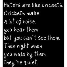 a black and white photo with the words haters are like crickets crickets make a lot of noise you hear them but you can't see them then