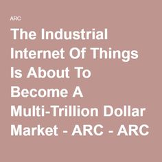 the industrial internet of things is about to become a multi - billion dollar market - arc