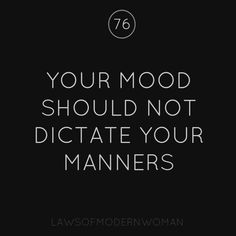 a quote that reads, your mood should not dictate your manners