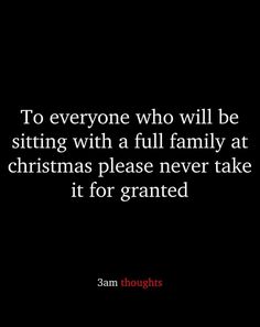 the quote to everyone who will be sitting with a full family at christmas please never take it