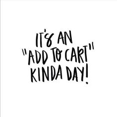 the words it's an add to cart kinda day written in black ink on a white background