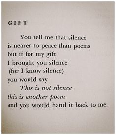 a poem written in black and white with the words, gift you tell me that silentce is near to peace than