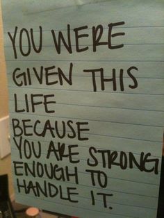 a sign with writing on it that says you were given this life because you are strong enough to handle it