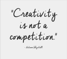 the quote creativity is not a competition, and it's written in black ink