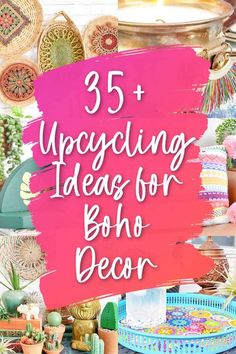 the words 35 + upcycling ideas for boho decor on top of a table