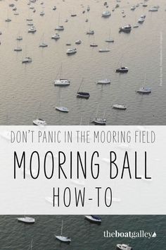 boats floating in the water with text overlay that reads, don't panic in the morning field mooring ball how - to