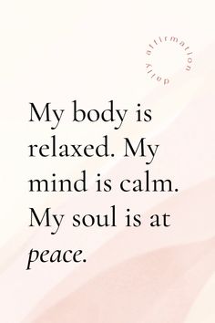 a quote that reads my body is relaxed, my mind is calm, my soul is at peace