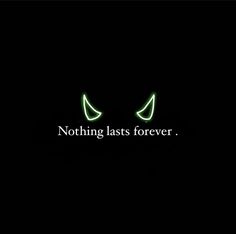 the words nothing last forever written in green on a black background with two glowing eyes