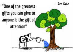 a cartoon character watering water from a tree with the caption, one of the greatest gifts you can give to anyone is the gift of attention