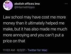 the tweet that was posted on twitter about law school may have cost me more money than it ultimately helped me to make, but it has also made me much more annoying and you can't